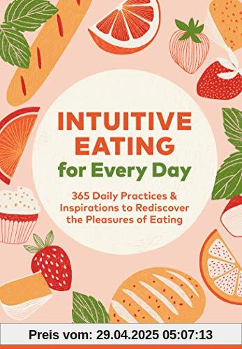 Intuitive Eating for Every Day: 365 Daily Practices & Inspirations to Rediscover the Pleasures of Eating Intuitive Eating for Every Day: 365 Daily Practices & Inspirations to Rediscover the Pleasures of Eating