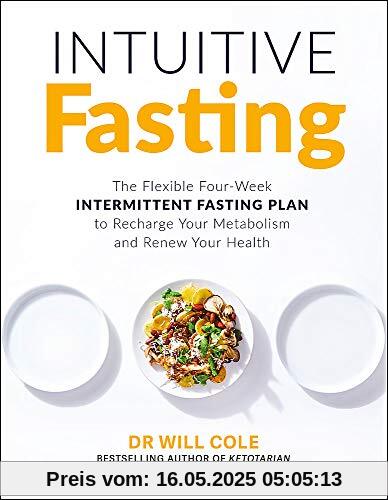 Intuitive Fasting: The Flexible Four-Week Intermittent Fasting Plan to Recharge Your Metabolism and Renew Your Health: The New York Times Bestseller Intuitive Fasting: The Flexible Four-Week Intermittent Fasting Plan to Recharge Your Metabolism and Renew Your Health: The New York Times Bestseller