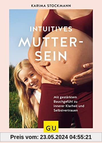 Intuitives Muttersein: Mit gestärktem Bauchgefühl zu innerer Klarheit und Selbstvertrauen (GU Einzeltitel Partnerschaft & Familie)