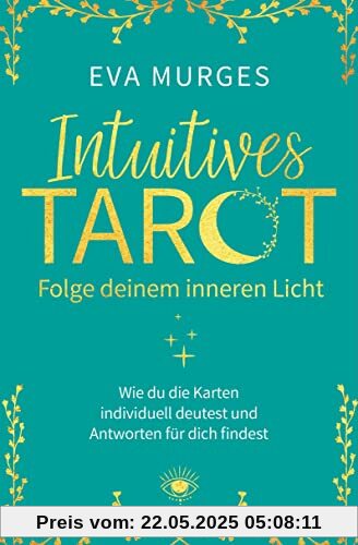 Intuitives Tarot – Folge deinem inneren Licht: Wie du die Karten selbst deutest und Antworten auf deine Lebensfragen findest Intuitives Tarot – Folge deinem inneren Licht: Wie du die Karten selbst deutest und Antworten auf deine Lebensfragen findest