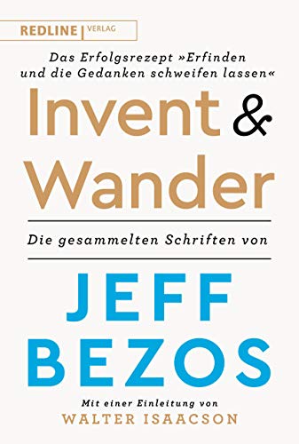 Invent and Wander – Das Erfolgsrezept »Erfinden und die Gedanken schweifen lassen«: Die gesammelten Schriften von Jeff Bezos von Redline Verlag