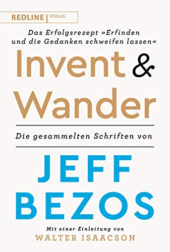 Invent and Wander – Das Erfolgsrezept »Erfinden und die Gedanken schweifen lassen«: Die gesammelten Schriften von Jeff Bezos Invent and Wander – Das Erfolgsrezept »Erfinden und die Gedanken schweifen lassen«: Die gesammelten Schriften von Jeff Bezos