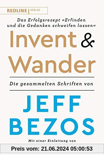 Invent and Wander – Das Erfolgsrezept »Erfinden und die Gedanken schweifen lassen«: Die gesammelten Schriften von Jeff Bezos