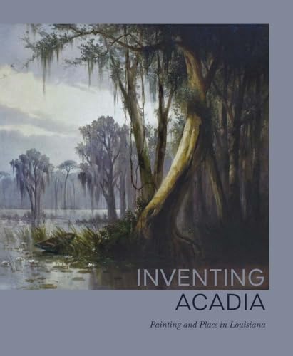 Inventing Acadia: Painting and Place in Louisiana von Yale University Press