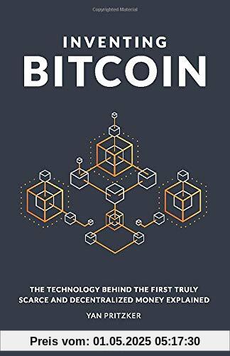 Inventing Bitcoin: The Technology Behind the First Truly Scarce and Decentralized Money Explained Inventing Bitcoin: The Technology Behind the First Truly Scarce and Decentralized Money Explained