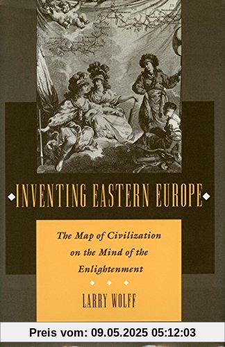 Inventing Eastern Europe: The Map of Civilization on the Mind of the Enlightenment