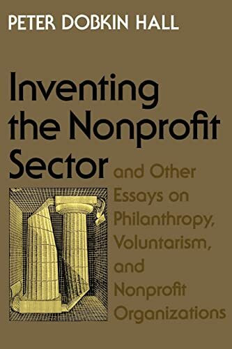 "Inventing the Nonprofit Sector" and Other Essays on Philanthropy, Voluntarism, and Nonprofit ...