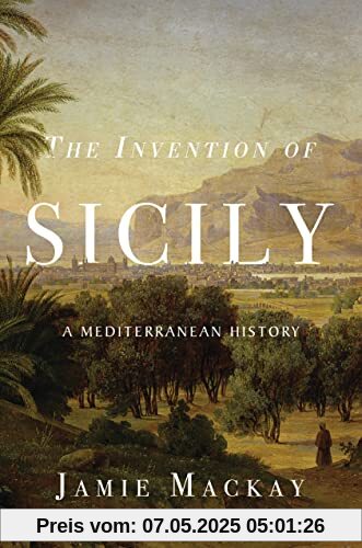 Invention of Sicily: A Mediterranean History