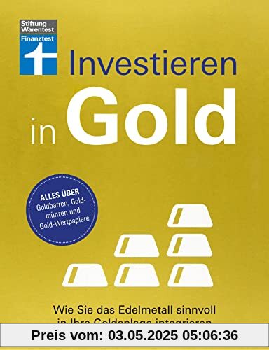 Investieren in Gold - Portfolio krisensicher erweitern: Wie Sie das Edelmetall sinnvoll in Ihre Geldanlage integrieren | Alles über Goldbarren, Goldmünzen und Gold-Wertpapiere