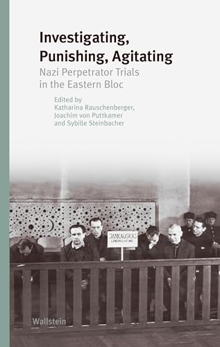 Investigating, Punishing, Agitating: Nazi Perpetrator Trials in the Eastern Bloc (Studien zur Geschichte und Wirkung des Holocaust)