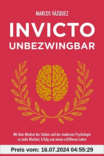 Invicto – Unbezwingbar: Mit dem Mindset der Stoiker und der modernen Psychologie zu mehr Klarheit, Erfolg und einem erfüllteren Leben