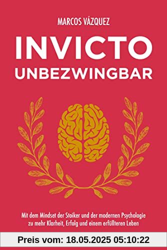 Invicto – Unbezwingbar: Mit dem Mindset der Stoiker und der modernen Psychologie zu mehr Klarheit, Erfolg und einem erfüllteren Leben Invicto – Unbezwingbar: Mit dem Mindset der Stoiker und der modernen Psychologie zu mehr Klarheit, Erfolg und einem erfüllteren Leben