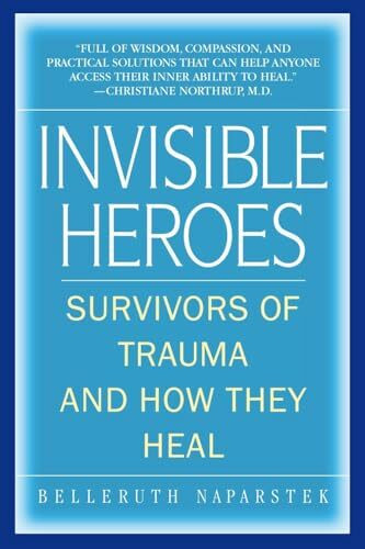Invisible Heroes: Survivors of Trauma and How They Heal Invisible Heroes: Survivors of Trauma and How They Heal