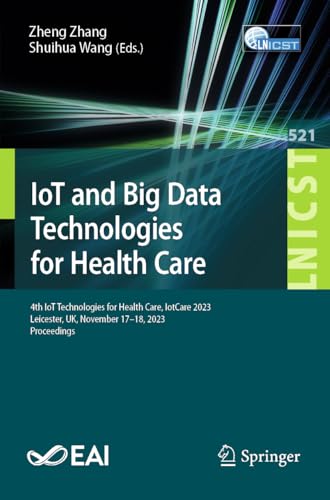 IoT and Big Data Technologies for Health Care: 4th IoT Technologies for Health Care, IotCare 2023, Leicester, UK, November 17–18, 2023, Proceedings ... Engineering, 521, Band 521) von Springer