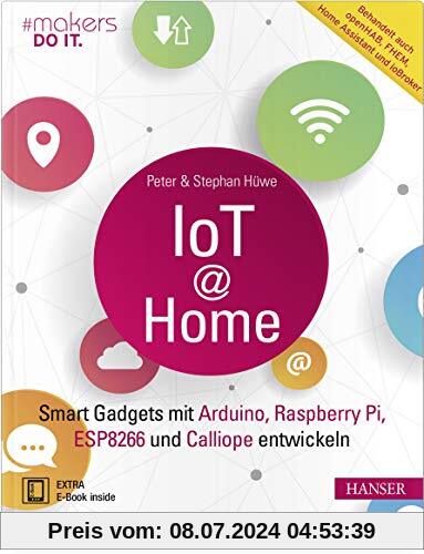 IoT at Home: Smart Gadgets mit Arduino, Raspberry Pi, ESP8266 und Calliope entwickeln. Behandelt auch openHAB, FHEM, Home Assistant und ioBroker (makers DO IT)