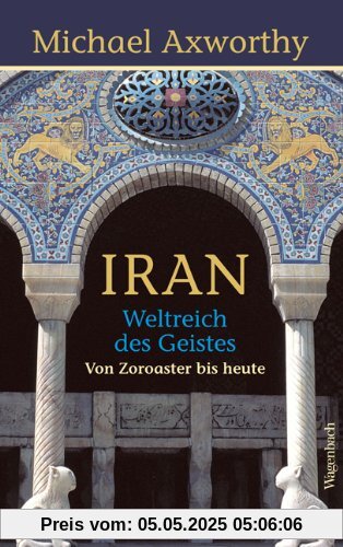 Iran - Weltreich des Geistes: Weltreich des Geistes. Von Zoroaster bis heute Iran - Weltreich des Geistes: Weltreich des Geistes. Von Zoroaster bis heute