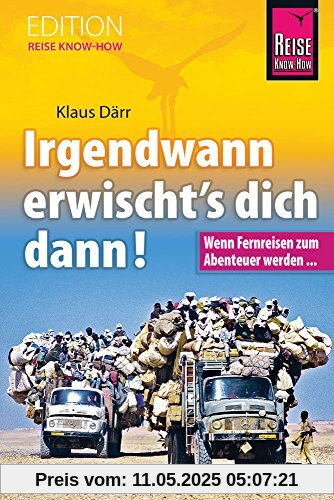 Irgendwann erwischt's dich dann! Wenn Fernreisen zum Abenteuer werden... (Edition Reise Know-How)