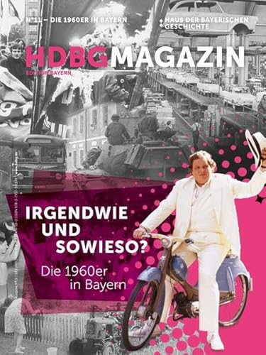 Irgendwie und sowieso?: Die 1960er in Bayern (HDBG Magazin) von Pustet, F