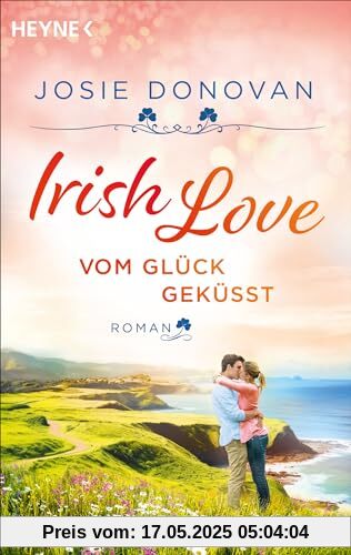 Irish Love – Vom Glück geküsst: Roman