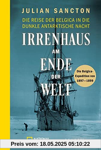 Irrenhaus am Ende der Welt: Die Reise der Belgica in die dunkle antarktische Nacht. Die Belgica-Expedition von 1897–1899 | Spannende Polar-Expedition, filmreif erzählt