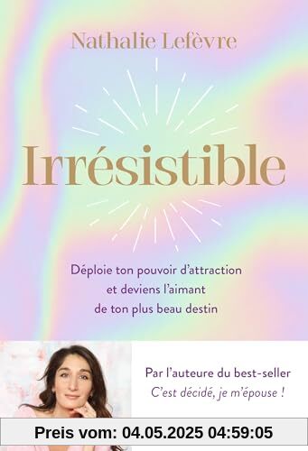 Irrésistible: Déploie ton pouvoir d attraction et deviens l aimant de ton plus beau destin