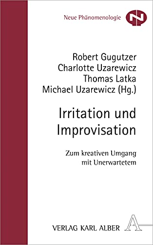 Irritation und Improvisation: Zum kreativen Umgang mit Unerwartetem (Neue Phänomenologie, Band 29) von Verlag Karl Alber