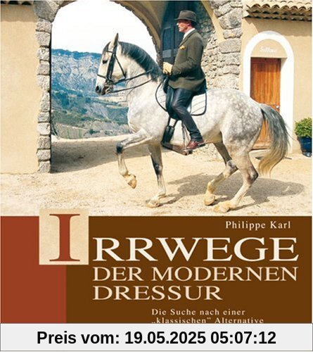 Irrwege der modernen Dressur: Die Suche nach der klassischen Alternative Irrwege der modernen Dressur: Die Suche nach der klassischen Alternative