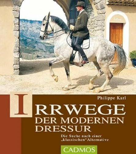 Irrwege der modernen Dressur: Die Suche nach einer klassichen Alternative: Die Suche nach der ... Irrwege der modernen Dressur: Die Suche nach einer klassichen Alternative: Die Suche nach der ...