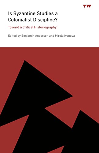 Is Byzantine Studies a Colonialist Discipline?: Toward a Critical Historiography (ICMA Books - Viewpoints)