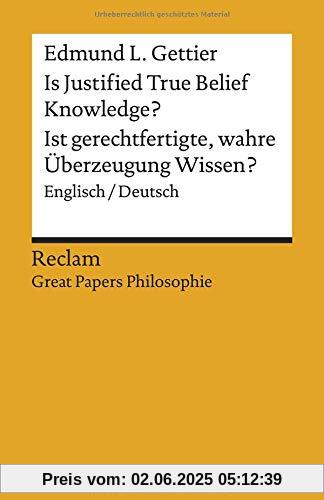 Is Justified True Belief Knowledge? / Ist gerechtfertigte, wahre Überzeugung Wissen?: Englisch/Deutsch. [Great Papers Philosophie] (Reclams Universal-Bibliothek)