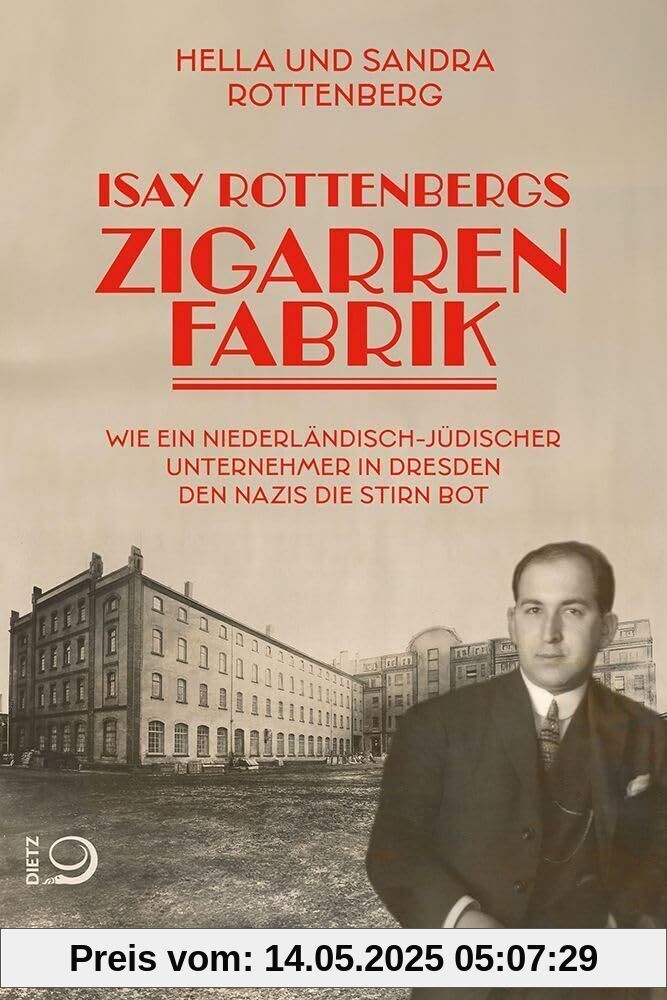 Isay Rottenbergs Zigarrenfabrik: Wie ein niederländisch-jüdischer Unternehmer in Sachsen den Nazis die Stirn bot