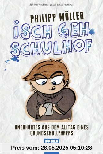 Isch geh Schulhof: Unerhörtes aus dem Alltag eines Grundschullehrers