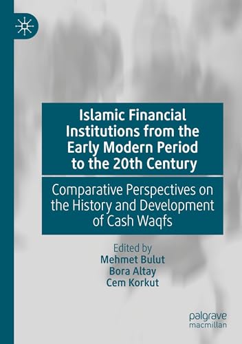 Islamic Financial Institutions from the Early Modern Period to the 20th Century: Comparative Perspectives on the History and Development of Cash Waqfs von Palgrave Macmillan