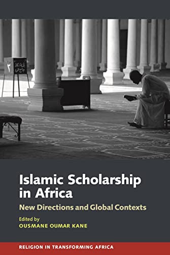 Islamic Scholarship in Africa: New Directions and Global Contexts (Religion in Transforming Africa, 5)