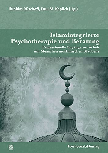 Islamintegrierte Psychotherapie und Beratung: Professionelle Zugänge zur Arbeit mit Menschen muslimischen Glaubens (Therapie & Beratung) (Therapie & Beratung) von Psychosozial Verlag GbR