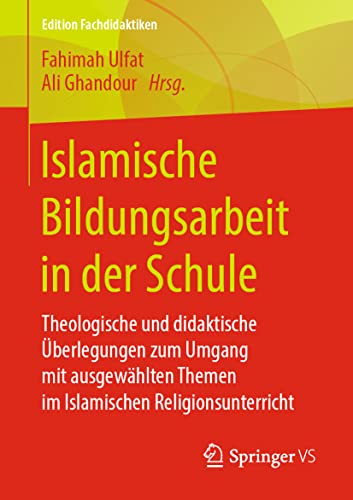 Islamische Bildungsarbeit in der Schule: Theologische und didaktische Überlegungen zum Umgang mit ausgewählten Themen im Islamischen Religionsunterricht (Edition Fachdidaktiken)