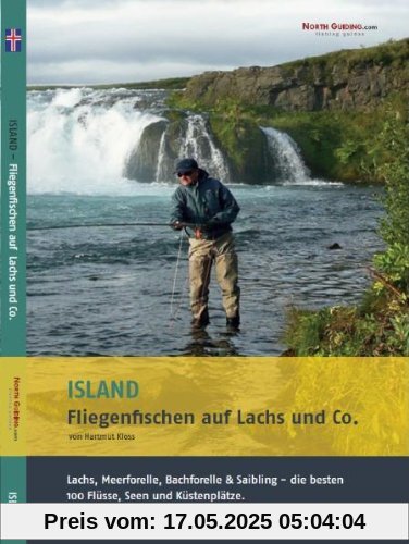 Island - Fliegenfischen auf Lachs & Co.: Lachs, Meerforelle, Bachforelle & Saibling - die besten 100 Flüsse, Seen und Küstenplätze.