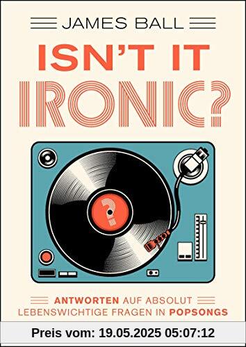 Isn't it ironic?: Antworten auf absolut lebenswichtige Fragen in Popsongs