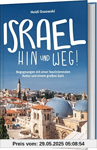 Israel - Hin und weg!: Begegnungen mit einer faszinierenden Kultur und einem großen Gott