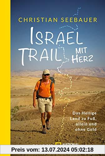 Israel Trail mit Herz: Das Heilige Land zu Fuß, allein und ohne Geld