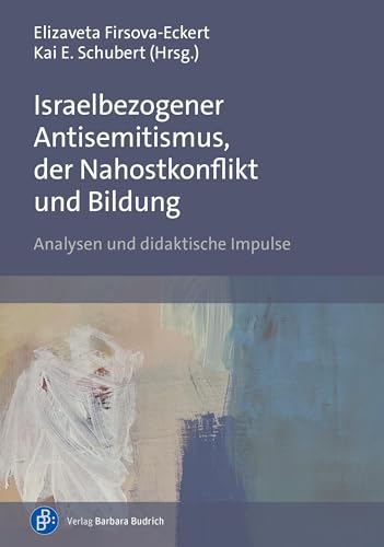 Israelbezogener Antisemitismus, der Nahostkonflikt und Bildung: Analysen und didaktische Impulse Israelbezogener Antisemitismus, der Nahostkonflikt und Bildung: Analysen und didaktische Impulse von Verlag Barbara Budrich