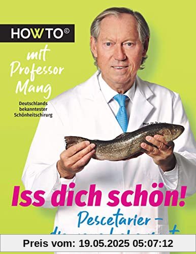 Iss dich schön!: Pescetarier – die neue Lebensart. Howto mit Professor Mang, Deutschlands bekanntester Schönheitschirurg (Howto: Die Ratgeber mit ... und neue Motivation von Meistern ihres Fachs)