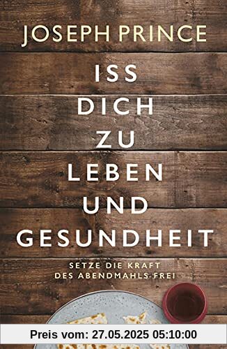 Iss dich zu Leben und Gesundheit: Setze die Kraft des Abendmahls frei Iss dich zu Leben und Gesundheit: Setze die Kraft des Abendmahls frei