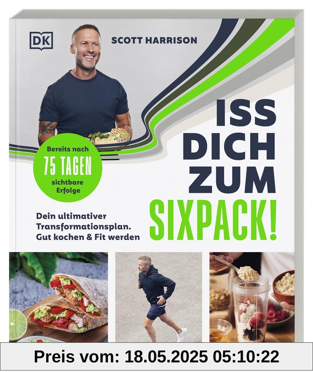Iss dich zum Sixpack!: Dein ultimativer Transformationsplan. Gut kochen & fit werden. Bereits nach 75 Tagen sichtbare Erfolge