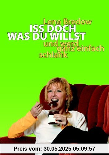 Iss doch, was du willst: und werd ganz einfach schlank