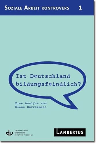 Ist Deutschland bildungsfeindlich?: Eine Analyse von Klaus Hurrelmann - Aus der Reihe Soziale Arbeit kontrovers - Band 1 Ist Deutschland bildungsfeindlich?: Eine Analyse von Klaus Hurrelmann - Aus der Reihe Soziale Arbeit kontrovers - Band 1 von Lambertus