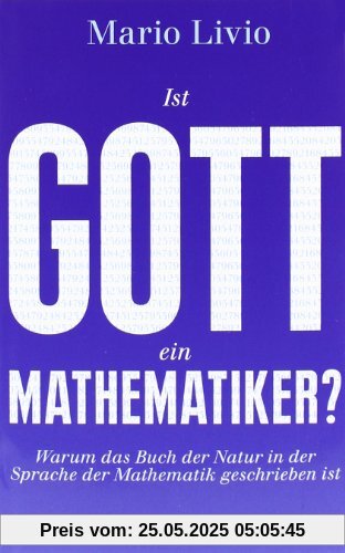 Ist Gott ein Mathematiker?: Warum das Buch der Natur in der Sprache der Mathematik geschrieben ist