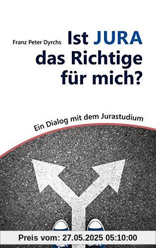Ist JURA das Richtige für mich?: Ein Dialog mit dem Jurastudium
