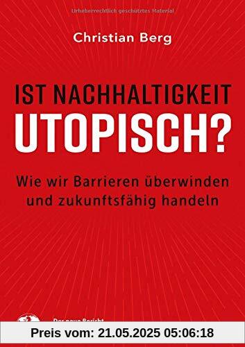 Ist Nachhaltigkeit utopisch?: Wie wir Barrieren überwinden und zukunftsfähig handeln Ist Nachhaltigkeit utopisch?: Wie wir Barrieren überwinden und zukunftsfähig handeln