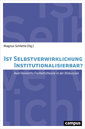 Ist Selbstverwirklichung institutionalisierbar?: Axel Honneths Freiheitstheorie in der Diskussion von Campus Verlag GmbH
